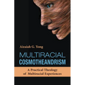 Multiracial Cosmotheandrism: A Practical Theology of Multiracial Experiences - Paperback