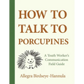 How to Talk to Porcupines: A Youth Worker's Communication Field Guide - Paperback
