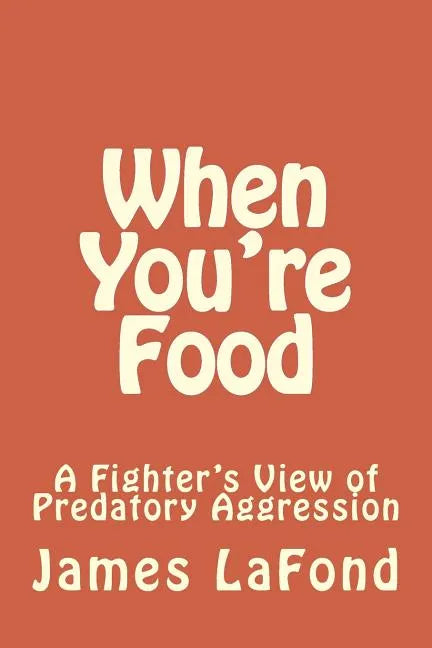 When You're Food: A Fighter's View of Predatory Aggression - Paperback