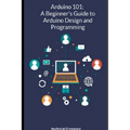 Arduino-101 A Beginners' Guide to Arduino Design and Programming - Paperback