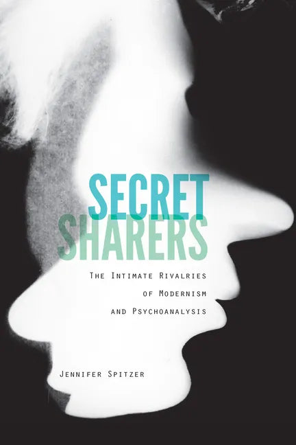 Secret Sharers: The Intimate Rivalries of Modernism and Psychoanalysis - Hardcover
