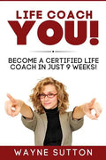 Life Coach YOU!: Become a Certified Life Coach In Just 9 Weeks! - Paperback