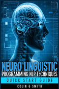 Neuro Linguistic Programming NLP Techniques - Quick Start Guide - Paperback