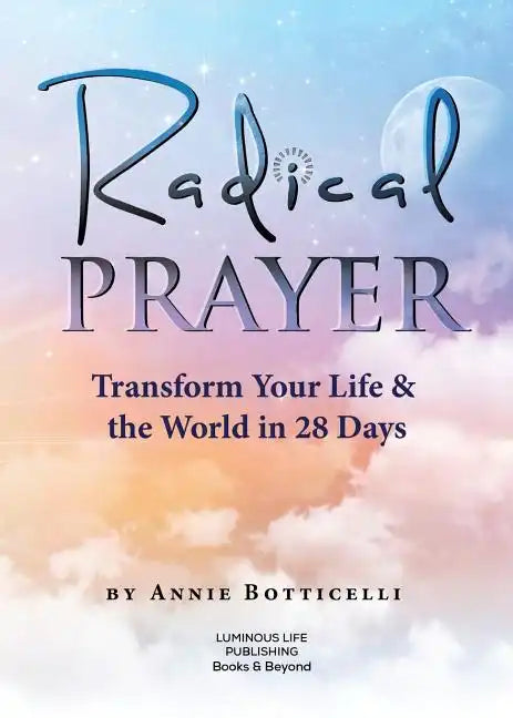 Radical Prayer: Transform Your Life & the World in 28 Days - Paperback