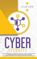 Cybersecurity: Learn Information Technology Security: How to Protect Your Electronic Data from Hacker Attacks While You Are Browsing the Internet - Hardcover