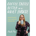 Coffee Tastes Better in a Quiet House: Lessons Learned from a Perfectly Ordinary Life - Paperback