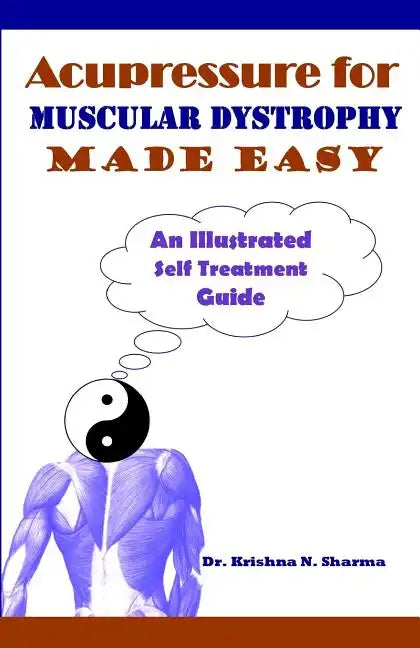 Acupressure for Muscular Dystrophy Made Easy: An Illustrated Self Treatment Guide - Paperback
