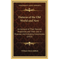 Daturas of the Old World and New: An Account of Their Narcotic Properties and Their Use in Oracular and Initiatory Ceremonies (1922) - Hardcover