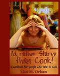 I'd rather Starve than Cook!: A cookbook for people who hate to cook - Paperback