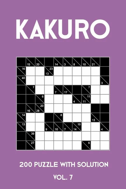 Kakuro 200 Puzzle With Solution Vol. 7: Cross Sums Puzzle Book, hard,10x10, 2 puzzles per page - Paperback