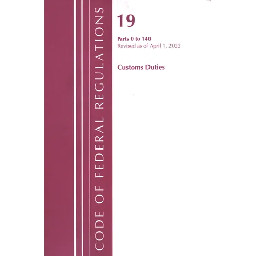Code of Federal Regulations, Title 19 Customs Duties 0-140, 2022 - Paperback