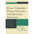 Public Libraries, Public Policies, and Political Processes: Serving and Transforming Communities in Times of Economic and Political Constraint - Paperback
