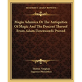 Magia Adamica Or The Antiquities Of Magic And The Descent Thereof From Adam Downwords Proved - Paperback