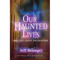 Our Haunted Lives: True Life Ghost Encounters - Paperback