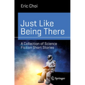 Just Like Being There: A Collection of Science Fiction Short Stories - Paperback