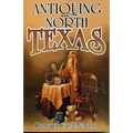 Antiquing in North Texas: A Guide to Antique Shops, Malls, and Flea Markets - Paperback