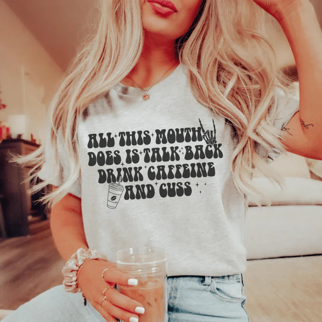 All This Mouth Does Is Talk Back Drink Caffeine And Cuss Tee