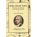 John Jacob Astor: Business and Finance in the Early Republic - Paperback