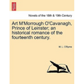 Art M'Morrough O'Cavanagh, Prince of Leinster; An Historical Romance of the Fourteenth Century. - Paperback