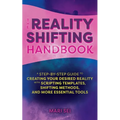 The Reality Shifting Handbook: A Step-By-Step Guide to Creating Your Desired Reality with Scripting Templates, Shifting Methods, and More Essential To - Paperback