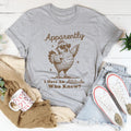 Apparently I have Attitude Who Know Tee