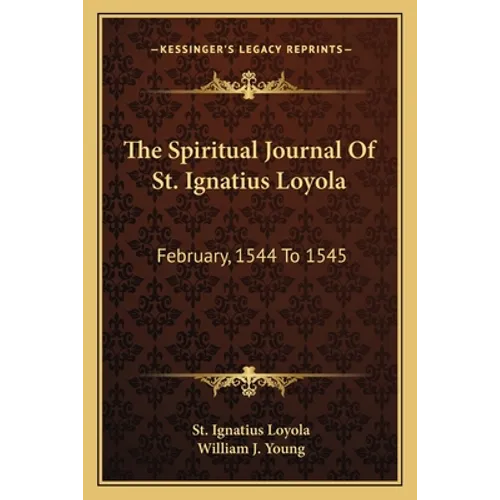 The Spiritual Journal Of St. Ignatius Loyola: February, 1544 To 1545 - Paperback