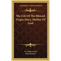 The Life Of The Blessed Virgin Mary, Mother Of God - Hardcover