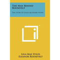 The Man Behind Roosevelt: The Story of Louis McHenry Howe - Paperback