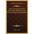 The Secret Doctrine of the Rosicrucians Illustrated with the Secret Rosicrucian Symbols - Hardcover
