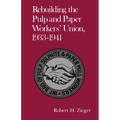 Rebuilding the Pulp and Paper Workers Union, 1933-1941: 1933-1941 - Paperback