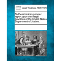 To the American People: Report Upon the Illegal Practices of the United States Department of Justice. - Paperback