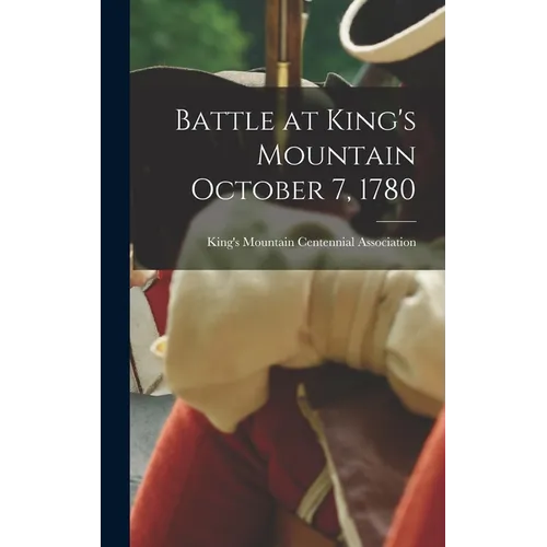 Battle at King's Mountain October 7, 1780 - Hardcover