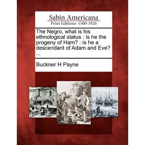 The Negro, What Is His Ethnological Status: Is He the Progeny of Ham?: Is He a Descendant of Adam and Eve? ... - Paperback