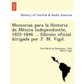 Memorias para la Historia de México Independiente, 1822-1846 ... Edición oficial dirigada por J. M. Vigil. - Paperback