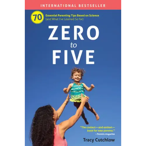 Zero to Five: 70 Essential Parenting Tips Based on Science - Paperback