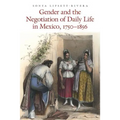 Gender and the Negotiation of Daily Life in Mexico, 1750-1856 - Paperback