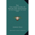 The Two Great Books Of Nature And Revelation: Or The Cosmos And The Logos (1870) - Paperback