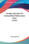 Georgii Agricolae de Animantibus Subterraneis Liber (1549) - Paperback