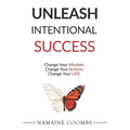 Unleash Intentional Success: Change Your Mindset. Change Your Actions. Change Your Life. - Paperback