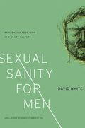 Sexual Sanity for Men: Re-Creating Your Mind in a Crazy Culture - Paperback