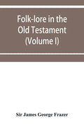 Folk-lore in the Old Testament; studies in comparative religion, legend and law (Volume I) - Paperback