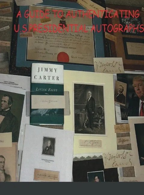 A Guide to Authenticating U.S.Presidential Autographs - Hardcover