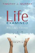 Life Examined: Why I Am a Christian - Hardcover