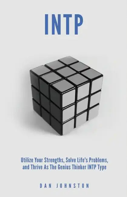INTP Utilize your Strengths, Solve Life's Problems and Thrive as the Genius Thin: The Complete Guide To The INTP Personality Type - Paperback