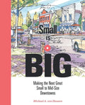 Small Is Big: Making the Next Great Small to Mid-Size Downtowns - Paperback