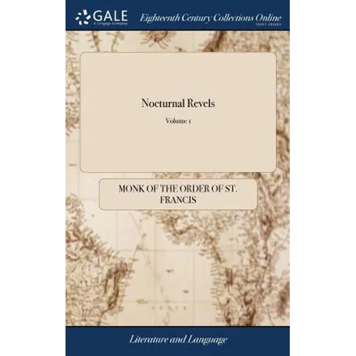 Nocturnal Revels: Or, the History of King's-Place, and Other Modern Nunneries.with the Portraits of the Most Celebrated Demireps and Cou - Hardcover
