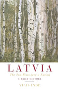 Latvia: The Sun Rises over a Nation: A Brief History - Paperback