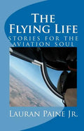 The Flying Life: stories for the aviation soul - Paperback