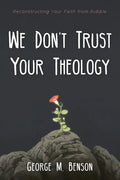 We Don't Trust Your Theology: Reconstructing Your Faith from Rubble - Paperback