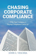 Chasing Corporate Compliance: Why Your Company is Playing Compliance Catch Up! - Paperback
